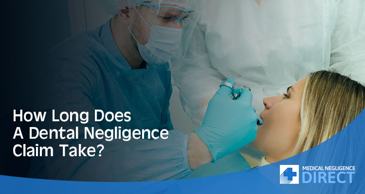 How Long Does A Dental Negligence Claim Take?
